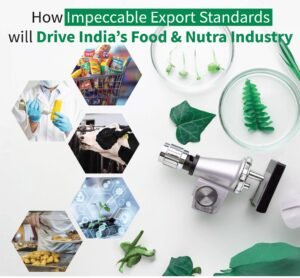 How Impeccable Export Standards will Drive India’s Food & Nutra Industry